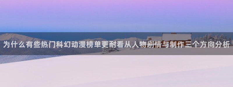 日系里番在线观看动漫：为什么有些热门科幻动漫榜单更耐看从人物剧情与制作三个方向分析配图