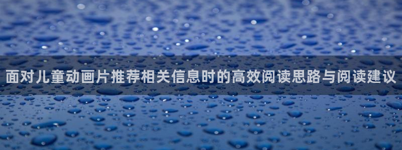 各种里番动漫在线观看:面对儿童动画片推荐相关信息时的高效阅读思路与阅读建议配图